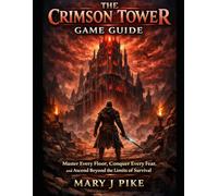 The Crimson Tower Game Guide: Master Every Floor, Conquer Every Fear, and Ascend Beyond the Limits of Survival