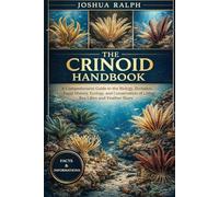 THE CRINOID HANDBOOK: A Comprehensive Guide to the Biology, Evolution, Fossil History, Ecology, and Conservation of Living Sea Lilies and Feather Stars