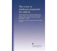 The crisis in medicare proposals for reform: Hearing before the Special Committee on Aging, United States Senate, Ninety-eighth Congress, first session, Sioux City, Iowa December 13, 1983