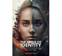 The Crisis of Identity: Healing Your Yesterday to Live Fully in Your Today