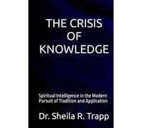 THE CRISIS OF KNOWLEDGE: Spiritual Intelligence in the Modern Pursuit of Tradition and Application