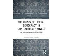 The Crisis of Liberal Democracy in Contemporary Novels: or The Continuation of History (Routledge Studies in Comparative Literature)
