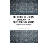 The Crisis of Liberal Democracy in Contemporary Novels: or The Continuation of History (Routledge Studies in Comparative Literature)