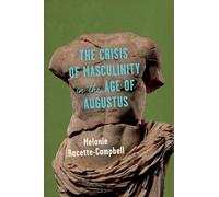 The Crisis of Masculinity in the Age of Augustus