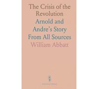The Crisis of the Revolution: Arnold and Andre's Story From All Sources