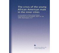 The crisis of the young African American male in the inner cities: a consultation of the United States Commission on Civil Rights, April 15-16, 1999, Washington, D.C: Volume 2