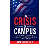 The Crisis On Campus: Fighting Indoctrination, Censorship, and Division On America's College Campuses