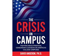 The Crisis On Campus: Fighting Indoctrination, Censorship, and Division On America's College Campuses
