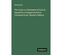 The Crisis or a Statement of Facts in Exposition of Dangerous Errors Contained in Mr. Barnes's Defence