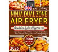 The Crispy Ninja Dual Zone Air Fryer Cookbook for Beginners: Super Quick, Tasty and Easy Air Fryer Recipes Book with Step-by-Step Guide | Guilt-Free Indulgence with Every Bite
