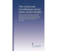 The critical and miscellaneous prose works of John Dryden: now first collected : with notes and illustrations ; an account of the life and writings of ... has never before been published: Volume 2