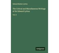 The Critical and Miscellaneous Writings of Sir Edward Lytton: Vol. II