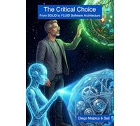 The Critical Choice: From SOLID to FLUID Software Architecture: Stop Building Brittle Systems. Start Forging Resilient Ones.