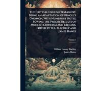 The Critical English Testament, Being an Adaptation of Bengel's Gnomon, With Numerous Notes, Sowing the Precise Results of Modern Criticism and Exegesis. Edited by W.L. Blackley and James Hawes