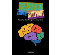 The Critical Thinking Blueprint: Mastering Clear Thought in a Noisy World