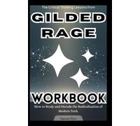 The Critical Thinking Lessons from Gilded Rage Workbook: How to Study and Decode the Radicalization of Modern Tech.
