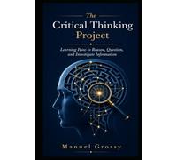 The Critical Thinking Project: Learning How to Reason, Question, and Investigate Information
