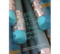 THE CRITICAL THINKING & WRITING LAB: The 4-Week Argumentation Challenge: Master the Art of Logic, Rhetorical Structure, and Persuasive Writing