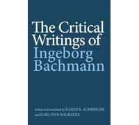 The Critical Writings of Ingeborg Bachmann: 224 (Studies in German Literature Linguistics and Culture)