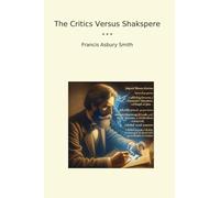 The Critics Versus Shakspere (Classic Books)