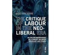 The critique of labour in the neoliberal era. On the metamorphoses of a concept between pathology and power