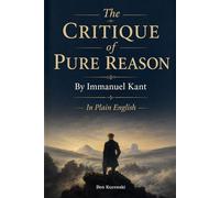 The Critique of Pure Reason By Immanuel Kant In Plain English