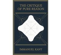 The Critique of Pure Reason: Exploring the Limits of Human Knowledge and the Foundations of Modern Philosophy
