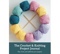 The Crochet and Knitting Project Journal: Detailed Yarn Management and Progress Logging for Fiber Artists, to Help with Organization and Project Planning