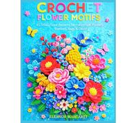 The Crochet Flower Motifs: 65 Small Floral Patterns for Handmade Flowers Blankets, Bags & Décor