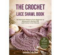 The Crochet Lace Shawl Book: 50 Heirloom Patterns from Beginner to Advanced in Mohair Silk and Cotton-Linen Blends