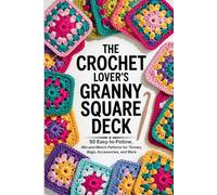 The Crochet Lover’s Granny Square Deck: 50 Easy-to-Follow, Mix-and-Match Patterns for Throws, Bags, Accessories, and More