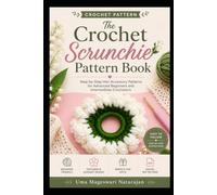 The Crochet Scrunchie Pattern Book: Step-by-Step Hair Accessory Patterns for Advanced Beginners and Intermediate Crocheters