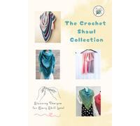 The Crochet Shawl Collection: Stunning Designs for Every Skill Level: Step to Step Guide to Crochet Shawls Patterns