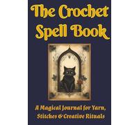 The Crochet Spell Book: A Magical Crochet Journal to Record Projects, Yarn Details & Creative Rituals - Perfect for Crochet Lovers and Crafting Witches