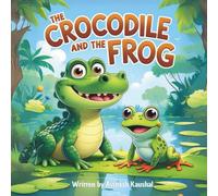 The Crocodile and The Frog: A Sweet Animal Story Teaching Kids the Value of Fun and Togetherness for Ages 3-7