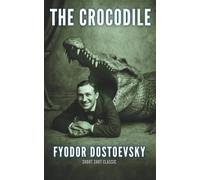 The Crocodile (Annotated - Complete): A satirical gem from Dostoevsky - the master of Russian literature.