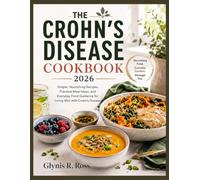 The Crohn’s Disease Cookbook 2026: Simple, Nourishing Recipes, Practical Meal Ideas, and Everyday Food Guidance for Living Well with Crohn’s Disease