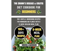 The Crohn's Disease & Colitis Diet Cookbook For Beginners: 100+ Gentle, Nourishing Recipes for Managing IBD Flares with a 6-Week Healing Meal Plan