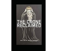 The Crone Reclaimed: Essays on Midlife, Identity and the Quiet Rebellion of Growing Older (The Triple Goddess)