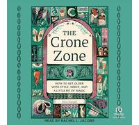 The Crone Zone: How to Get Older with Style, Nerve, and a Little Bit of Magic
