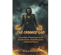 The Crooked God: Chaos Rites of Norse God Loki for Transformation, Social Disruption, and Tactical Sorcery: Operative Loki Magic for Deception, Change, and Liberation