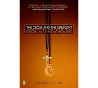 The Cross and the Crescent: The Dramatic Story of the Earliest Encounters Between Christians and Muslims