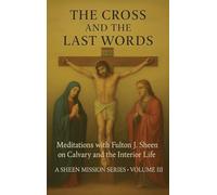 The Cross and the Last Words: Meditations with Fulton J. Sheen on Calvary and the Interior Life
