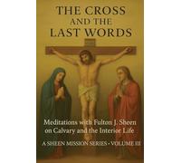 The Cross and the Last Words: Meditations with Fulton J. Sheen on Calvary and the Interior Life