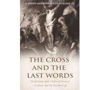 THE CROSS AND THE LAST WORDS: Meditations with Fulton J. Sheen on Calvary and the Interior Life: 3 (A Sheen Mission Series - Devotional Journeys with Archbishop Fulton J. Sheen)