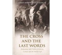 THE CROSS AND THE LAST WORDS: Meditations with Fulton J. Sheen on Calvary and the Interior Life (A Sheen Mission Series - Devotional Journeys with Archbishop Fulton J. Sheen)