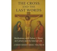 THE CROSS AND THE LAST WORDS: Meditations with Fulton J. Sheen on Calvary and the Interior Life (The Sheen Mission Series - Devotional Journeys with Archbishop Fulton J. Sheen)