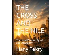 The Cross and The Nile: The Untold Story of Egypt and Christianity