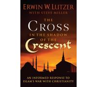 The Cross in the Shadow of the Crescent: An Informed Response to Islam’s War with Christianity