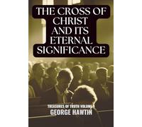 The Cross of Christ and its Eternal Significance: Discovering the Power of Christ’s Sacrifice for All Generations: A Christian Bible Study for Women and Men (Treasures of Truth Collection)